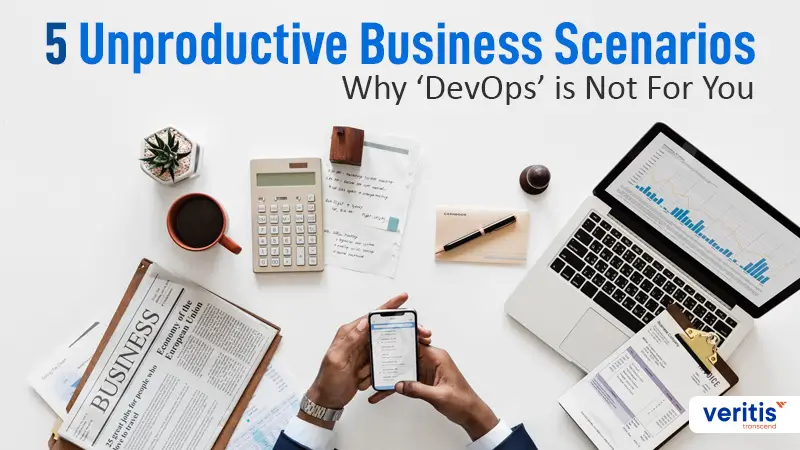 5 Unproductive Business Scenarios: Why DevOps is Not For You?