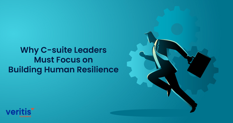Why C-suite Leaders Must Focus on Building Human Resilience